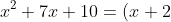 x^2+7x+10=(x+2)(x+5)